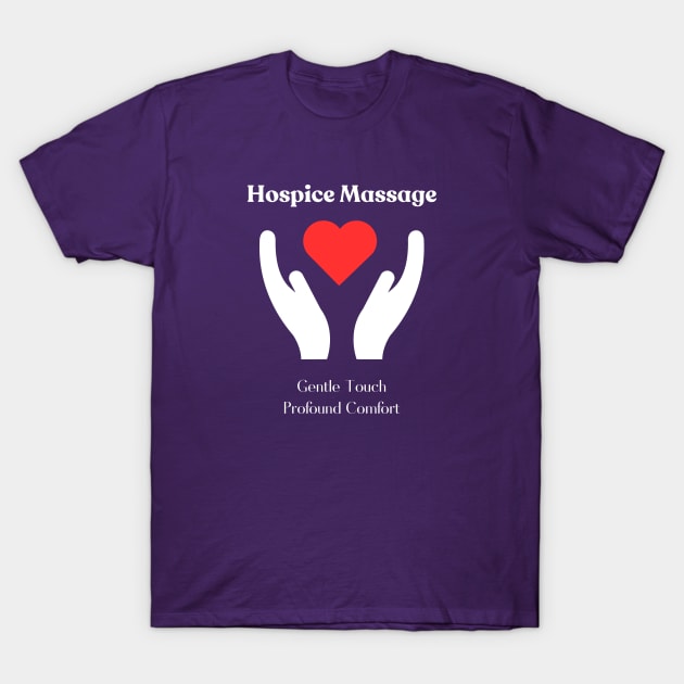 Hospice Massage - Gentle Touch, Profound Comfort T-Shirt by MagpieMoonUSA